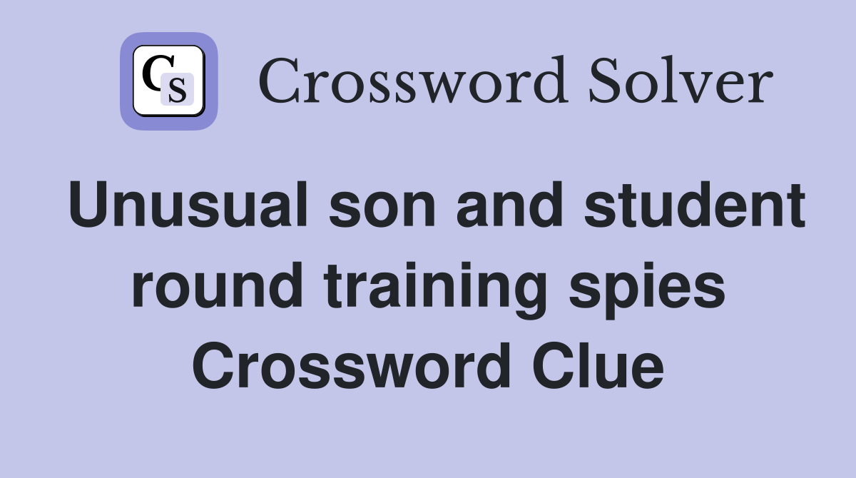 Unusual son and student round training spies Crossword Clue