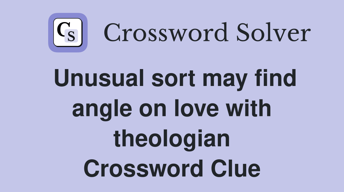 Unusual sort may find angle on love with theologian Crossword Clue