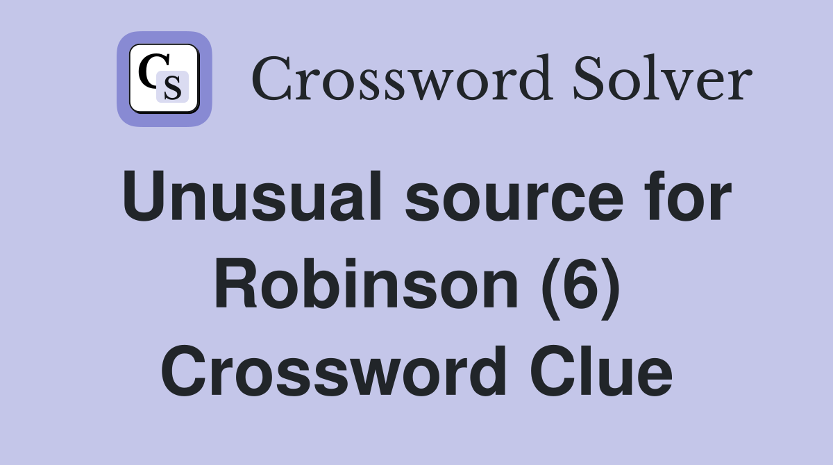 Unusual source for Robinson (6) Crossword Clue