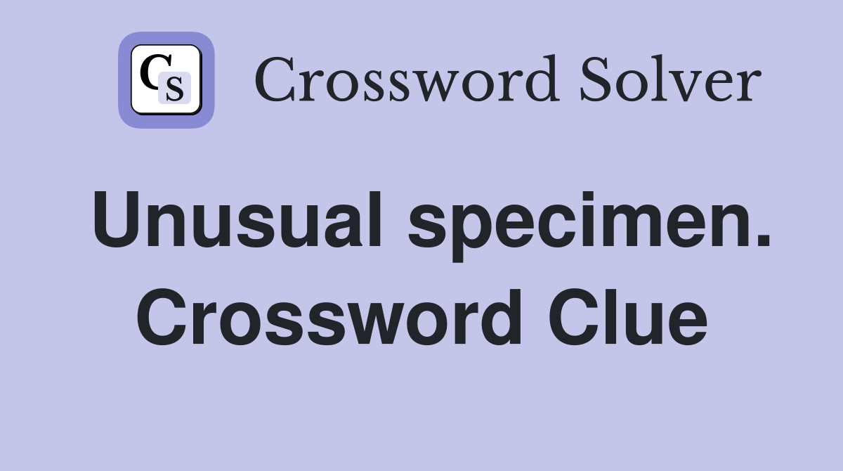 Unusual specimen. Crossword Clue