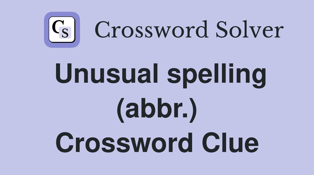 Unusual spelling (abbr.) Crossword Clue