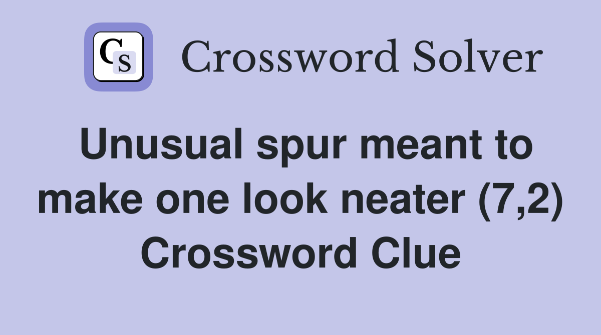 Unusual spur meant to make one look neater (7,2) Crossword Clue