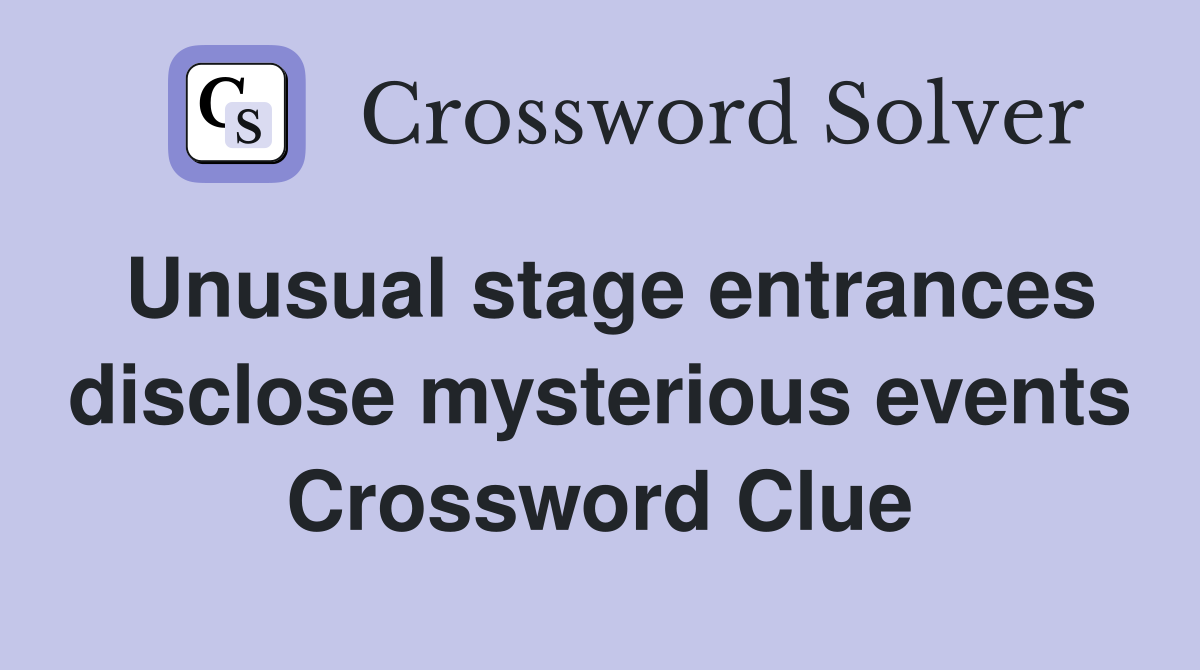 Unusual stage entrances disclose mysterious events Crossword Clue