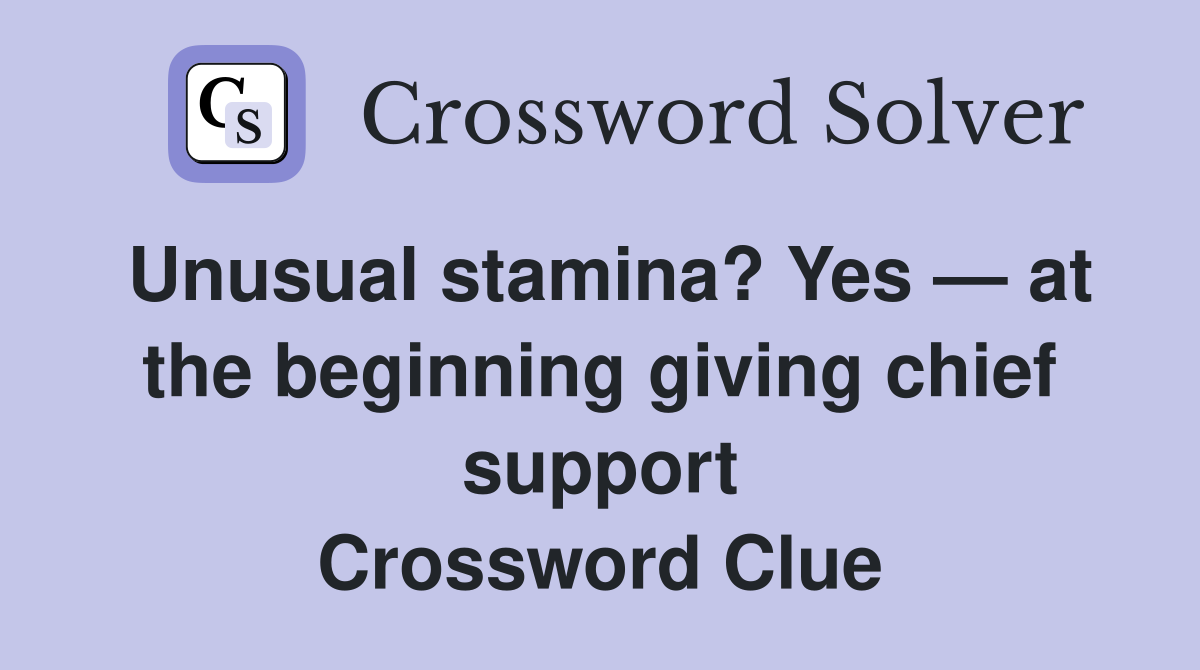 Unusual stamina? Yes — at the beginning giving chief support Crossword Clue