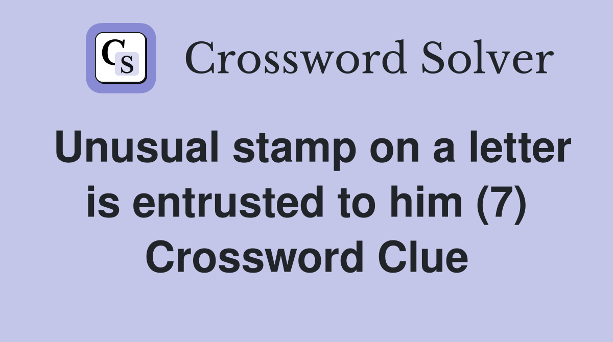 Unusual stamp on a letter is entrusted to him (7) Crossword Clue
