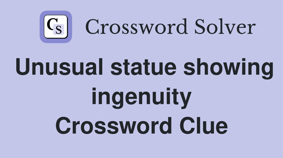 Unusual statue showing ingenuity Crossword Clue