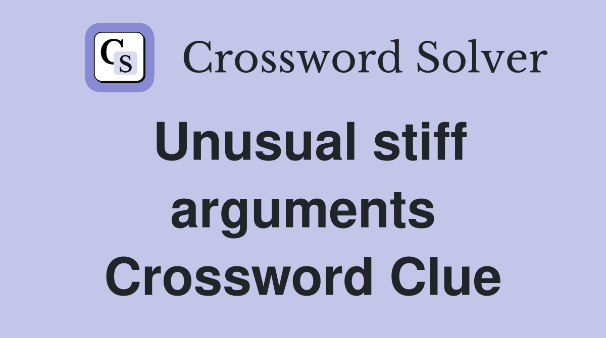 Unusual stiff arguments Crossword Clue