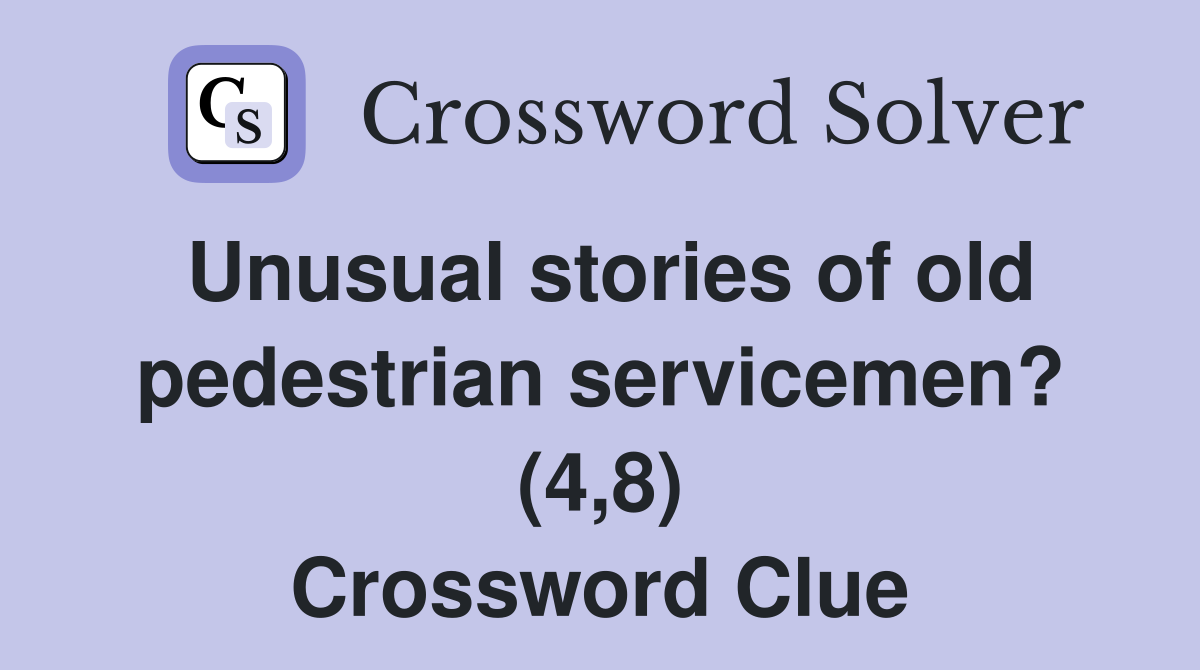 Unusual stories of old pedestrian servicemen? (4,8) Crossword Clue