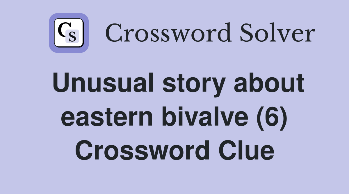 Unusual story about eastern bivalve (6) Crossword Clue