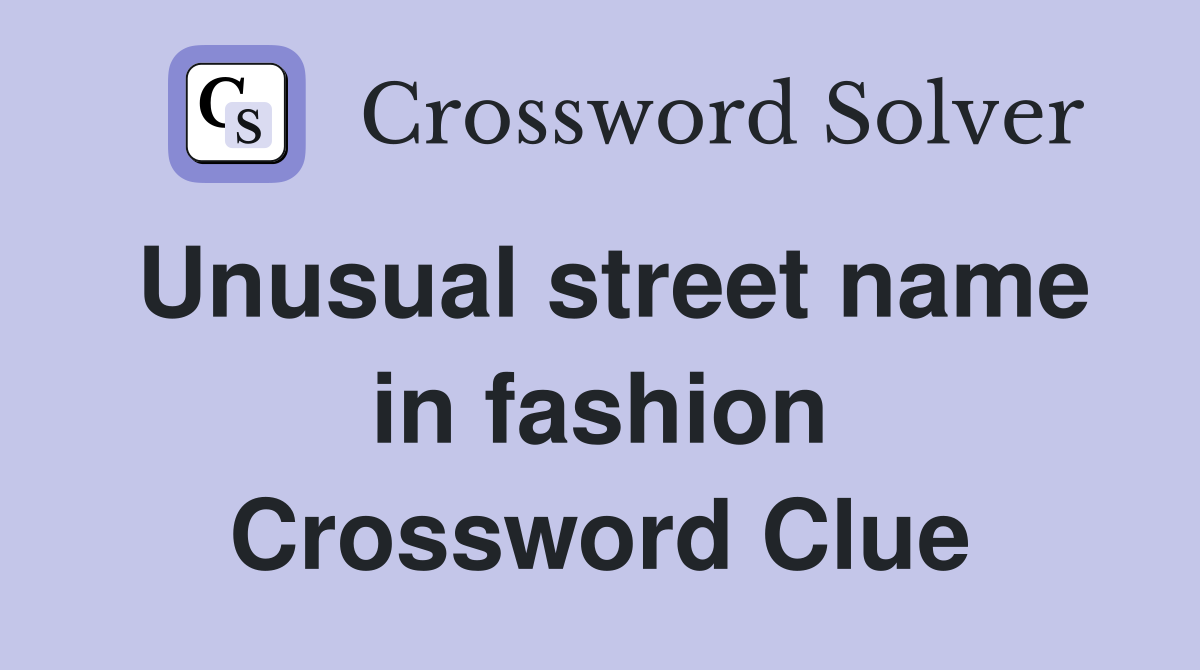 Unusual street name in fashion Crossword Clue