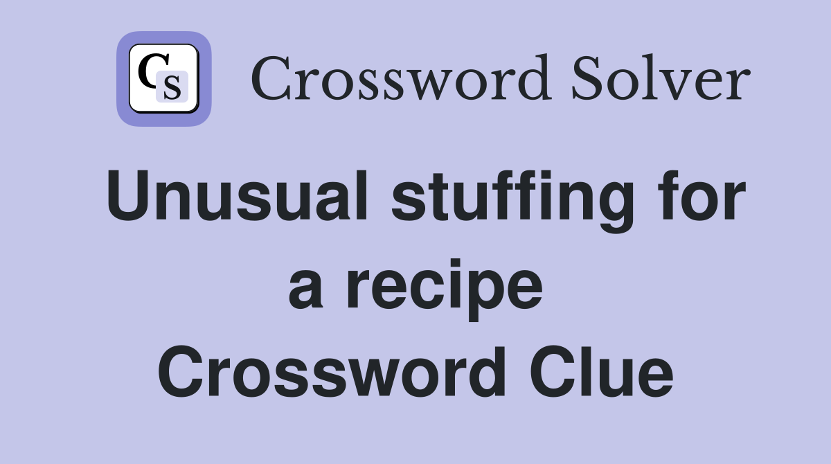 Unusual stuffing for a recipe Crossword Clue