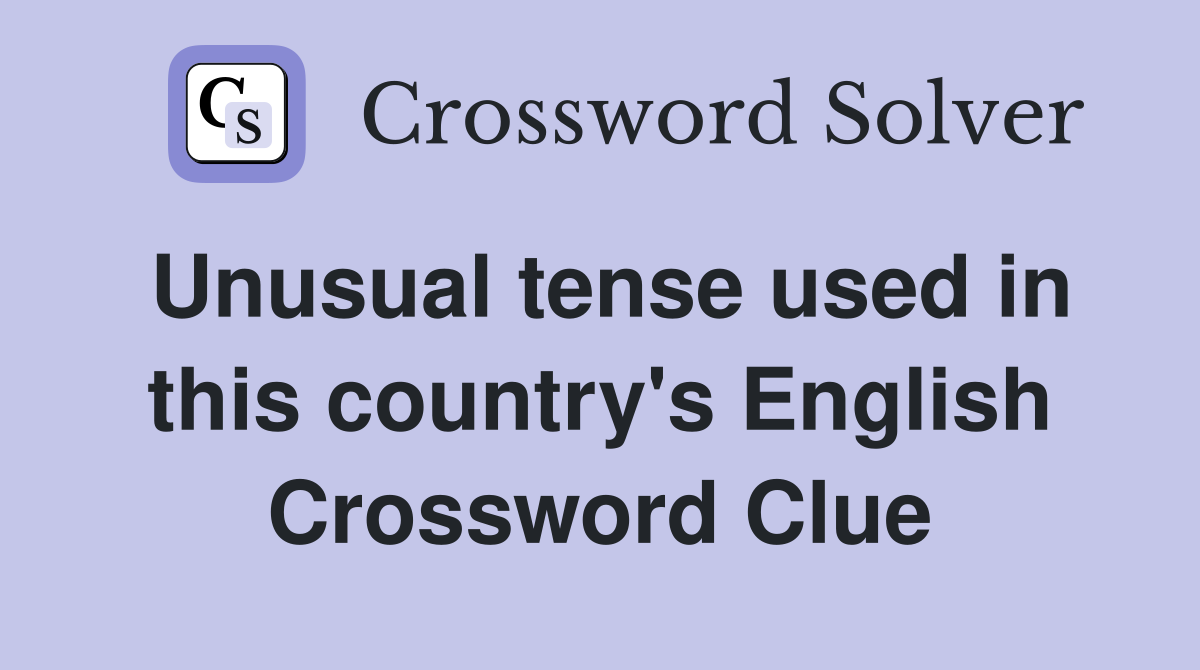 Unusual tense used in this country's English Crossword Clue