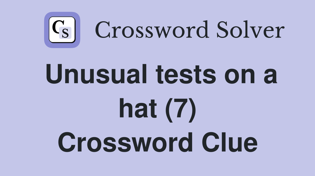 Unusual tests on a hat (7) Crossword Clue