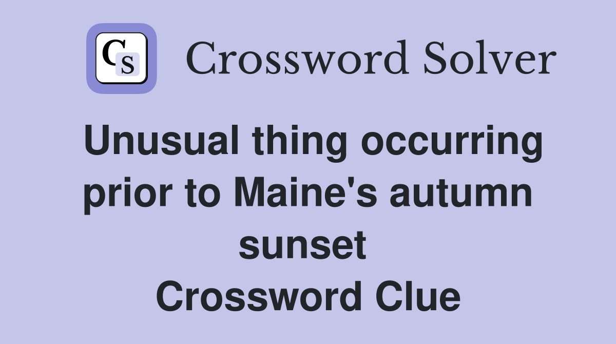 Unusual thing occurring prior to Maine's autumn sunset  Crossword Clue