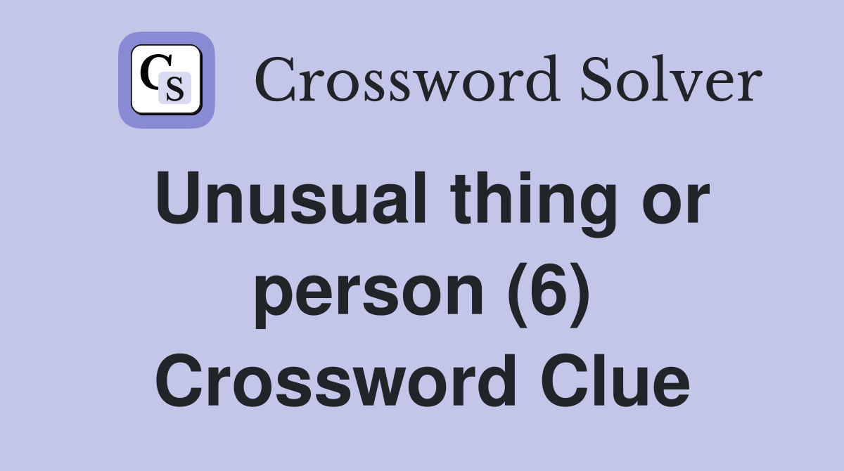 Unusual thing or person (6) Crossword Clue