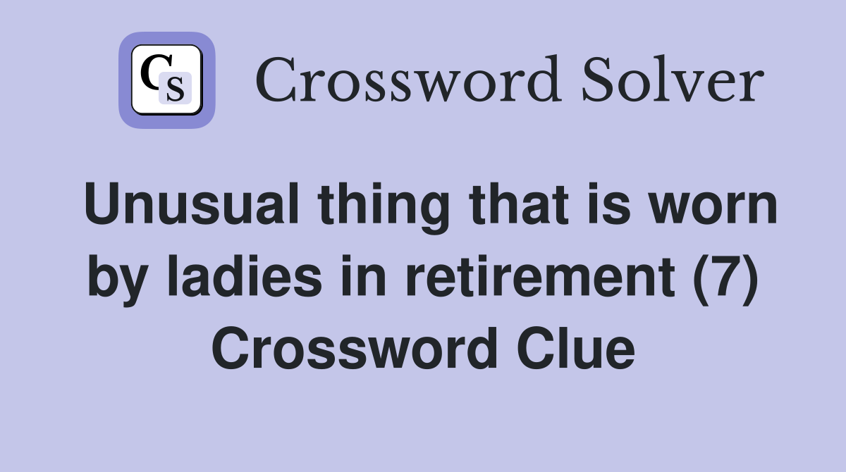Unusual thing that is worn by ladies in retirement (7) Crossword Clue
