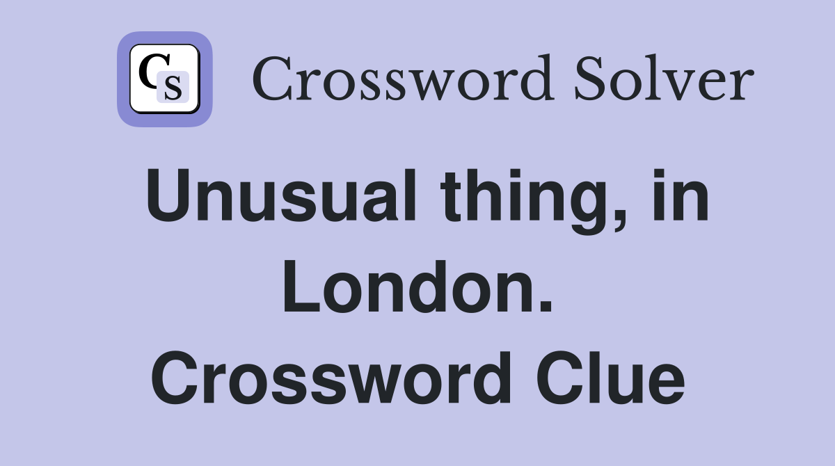 Unusual thing, in London. Crossword Clue