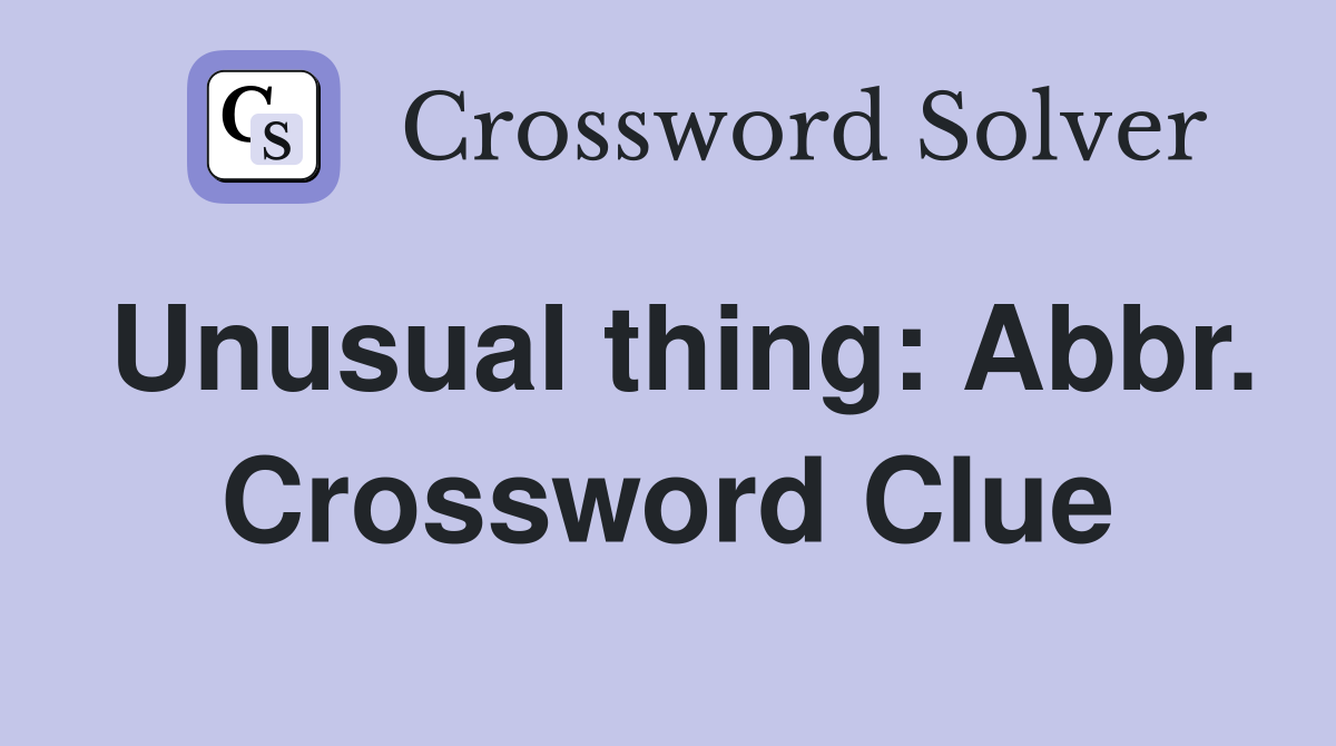 Unusual thing: Abbr. Crossword Clue