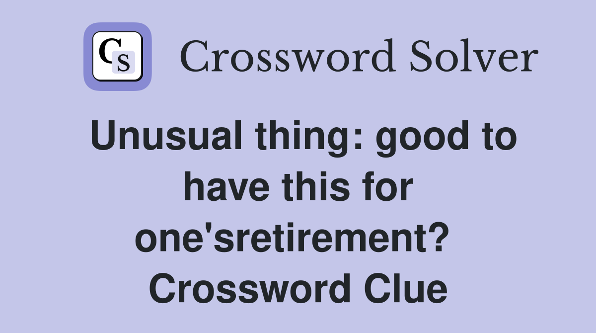 Unusual thing: good to have this for one'sretirement?  Crossword Clue