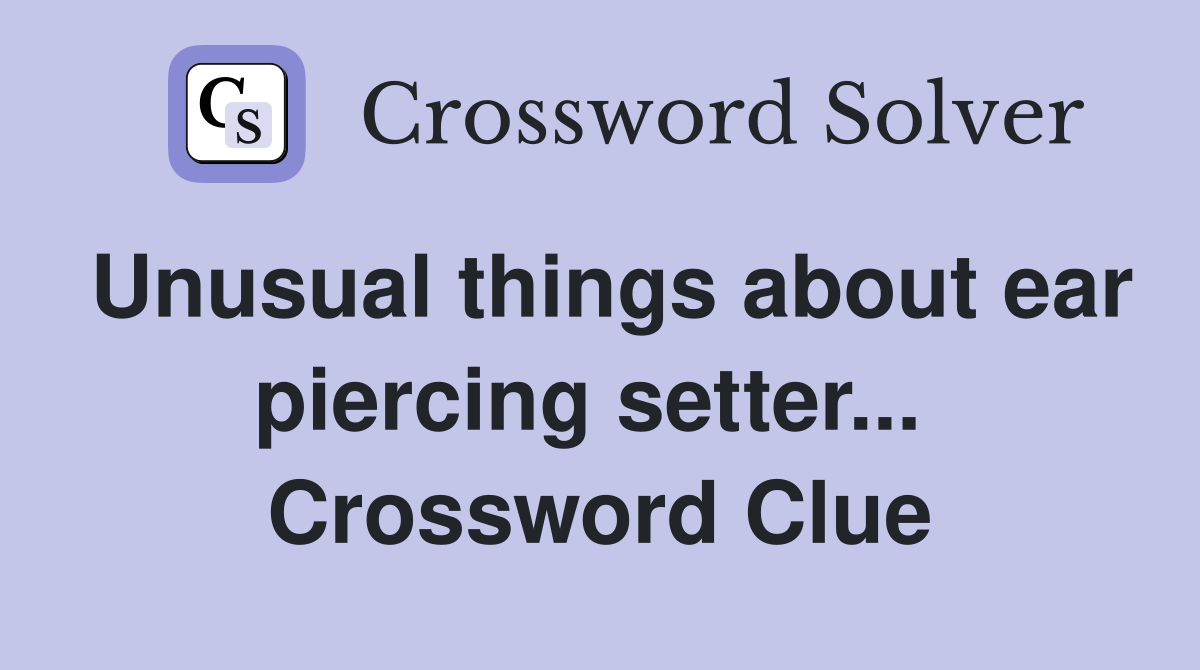 Unusual things about ear piercing setter...  Crossword Clue