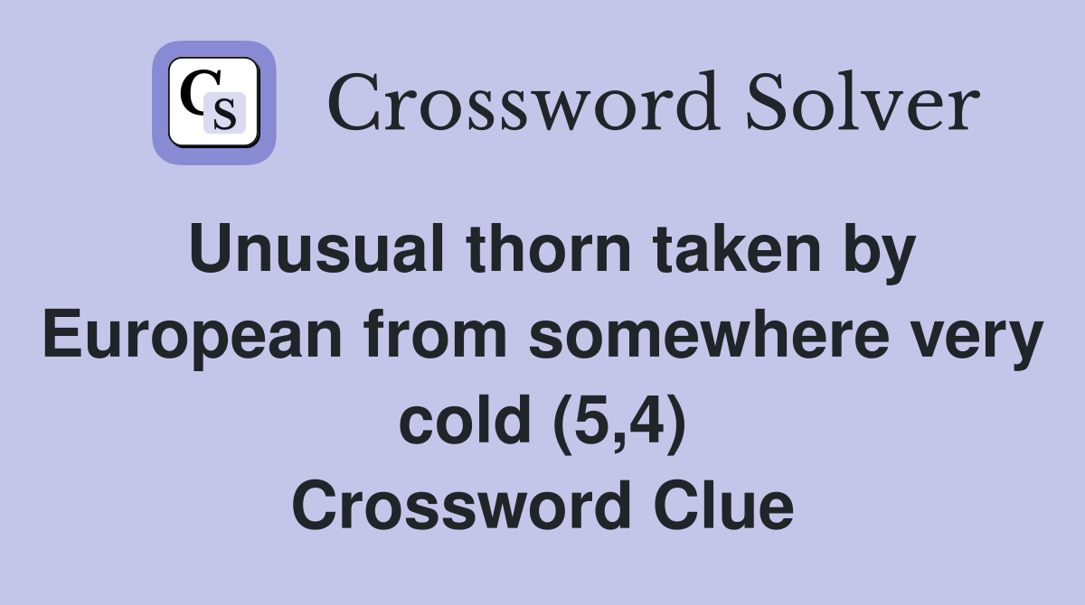 Unusual thorn taken by European from somewhere very cold (5,4) Crossword Clue
