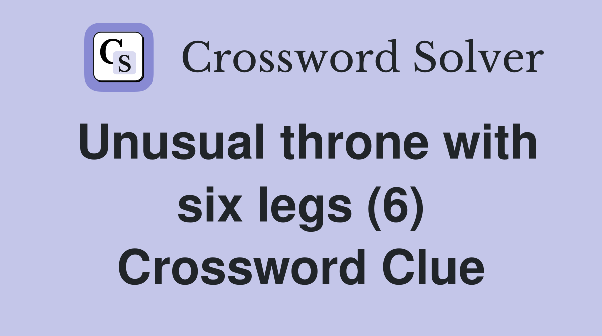 Unusual throne with six legs (6) Crossword Clue