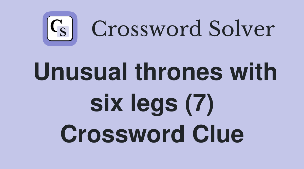 Unusual thrones with six legs (7) Crossword Clue