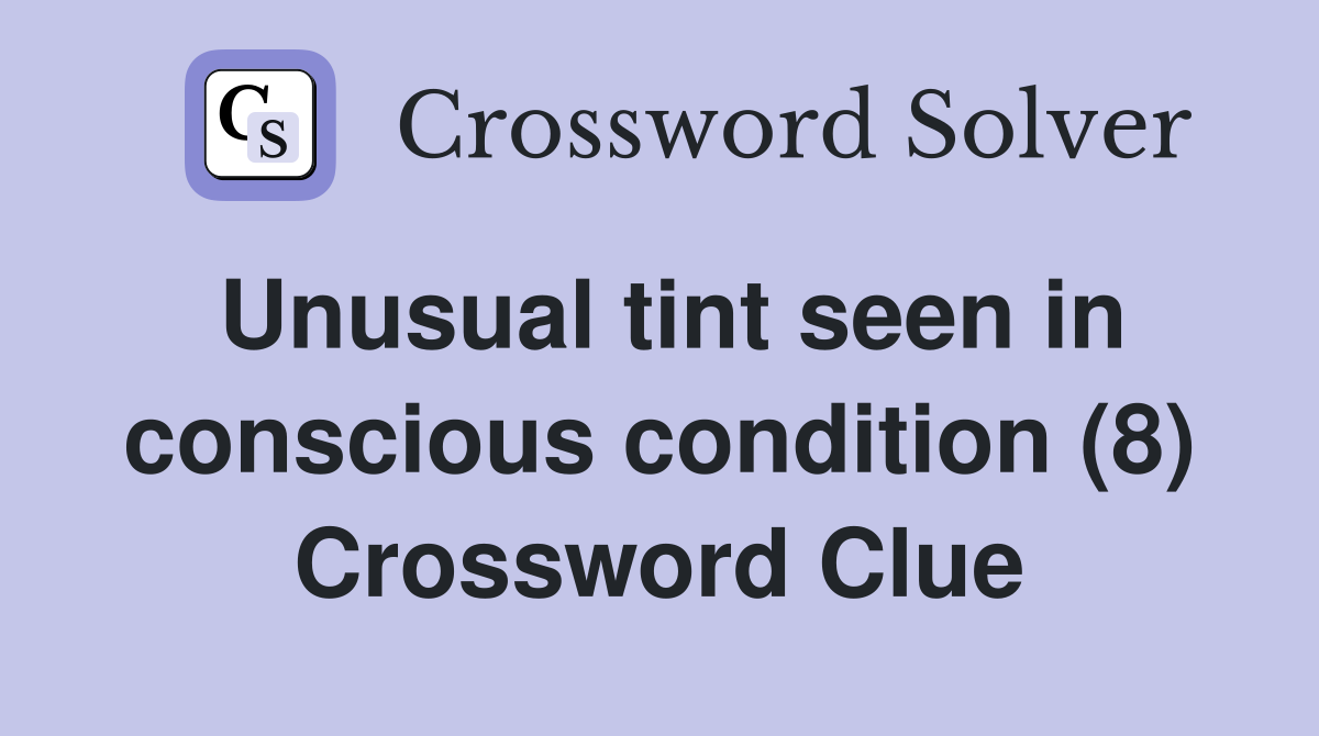 Unusual tint seen in conscious condition (8) Crossword Clue