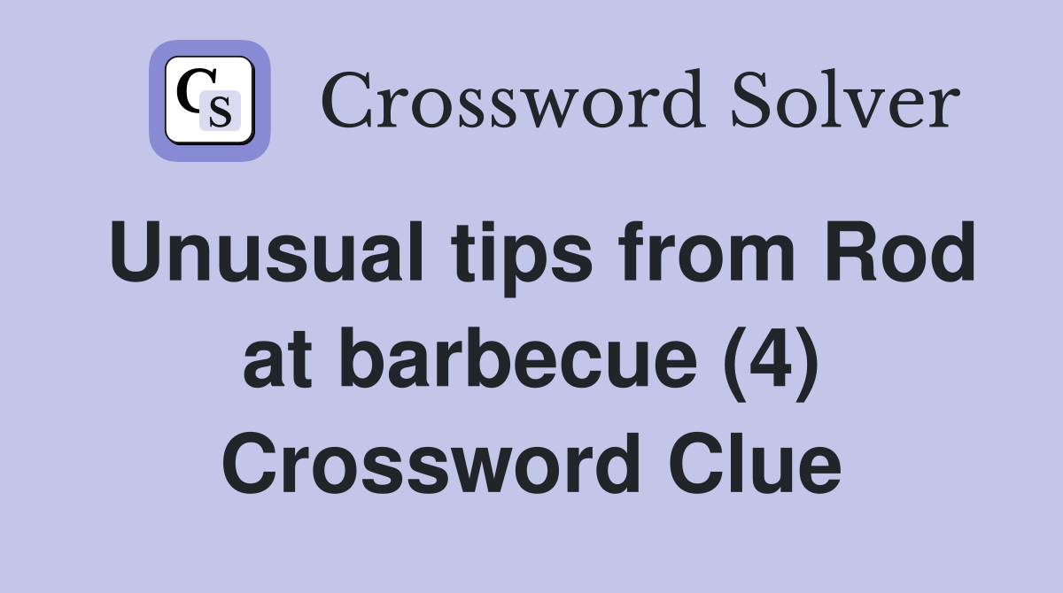 Unusual tips from Rod at barbecue (4) Crossword Clue