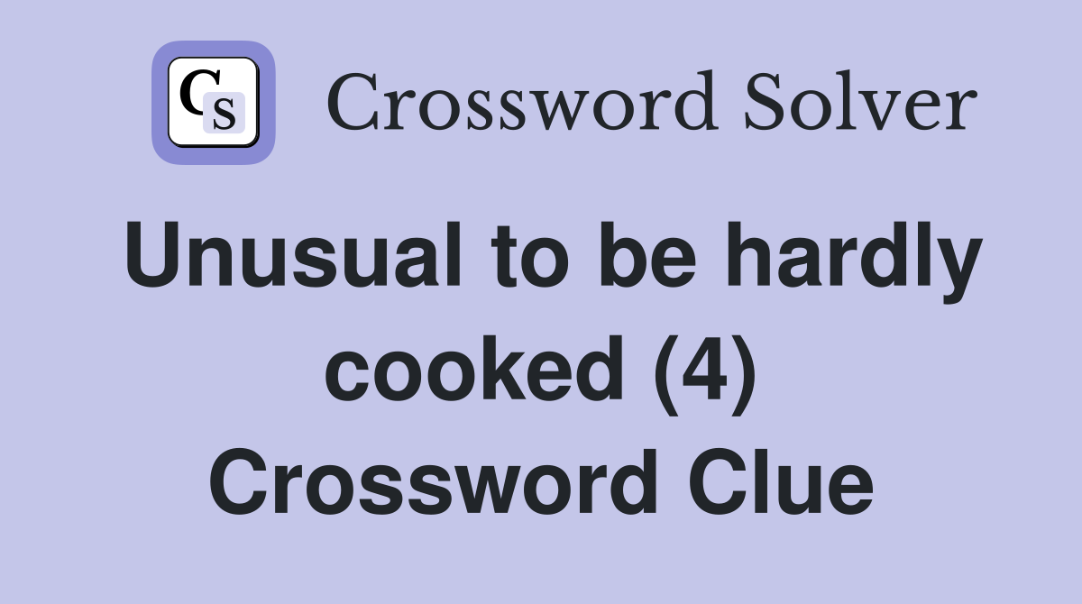 Unusual to be hardly cooked (4) Crossword Clue