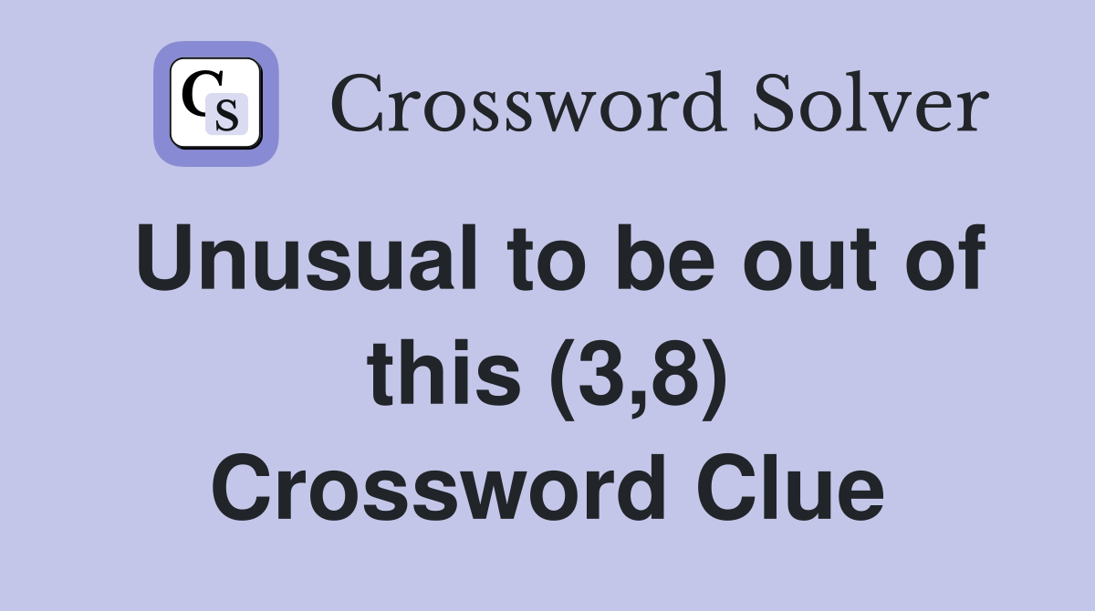 Unusual to be out of this (3,8) Crossword Clue