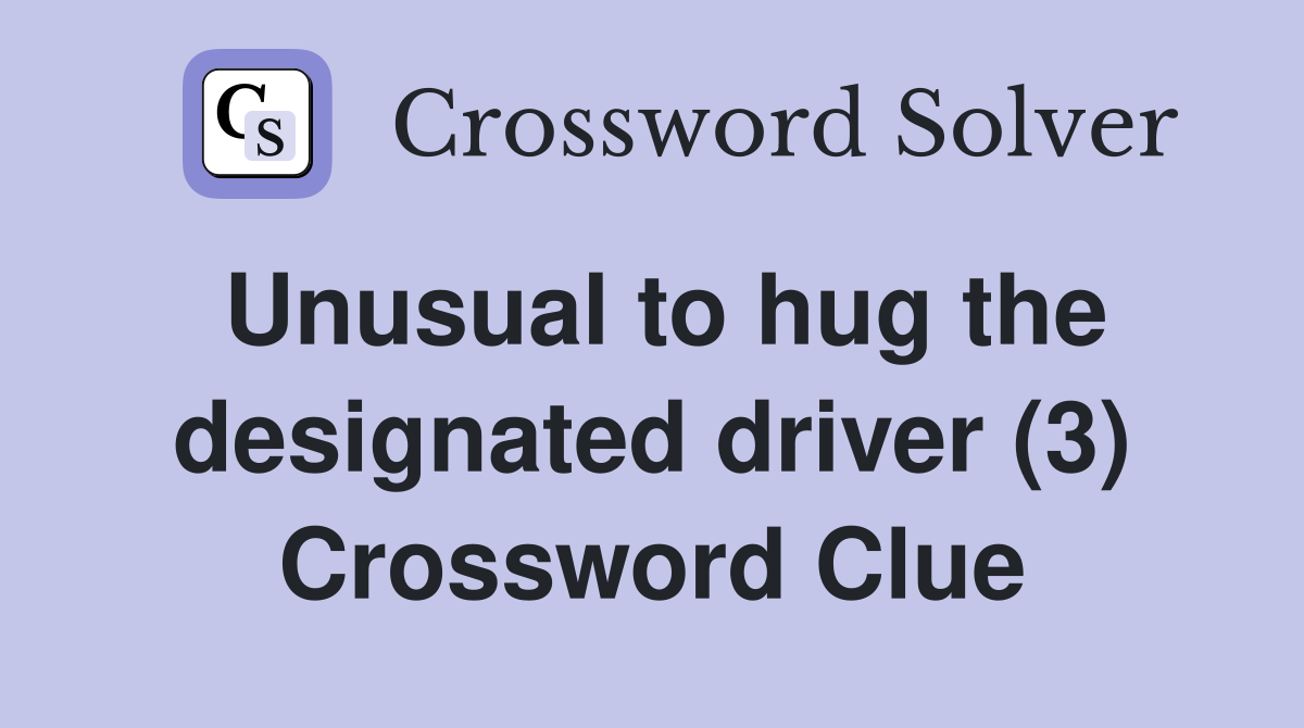 Unusual to hug the designated driver (3) Crossword Clue