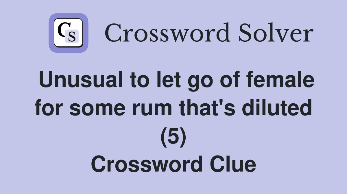 Unusual to let go of female for some rum that's diluted (5) Crossword Clue