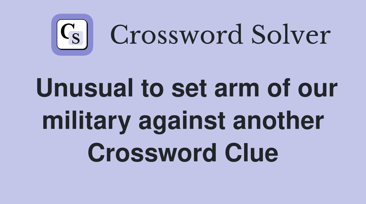 Unusual to set arm of our military against another Crossword Clue