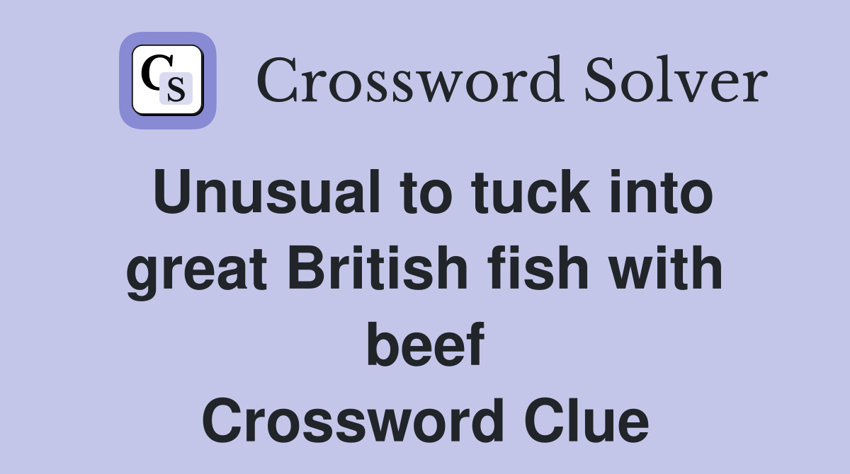 Unusual to tuck into great British fish with beef Crossword Clue