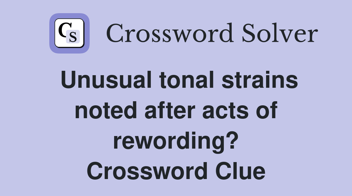 Unusual tonal strains noted after acts of rewording? Crossword Clue