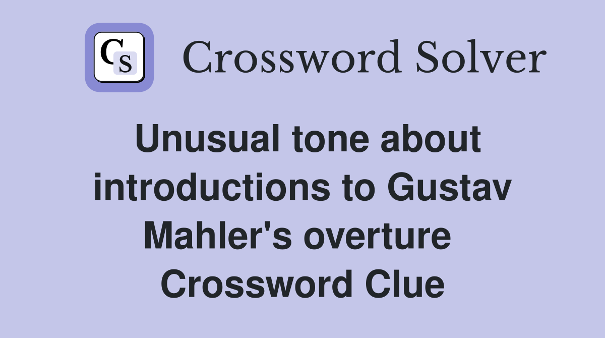Unusual tone about introductions to Gustav Mahler's overture  Crossword Clue