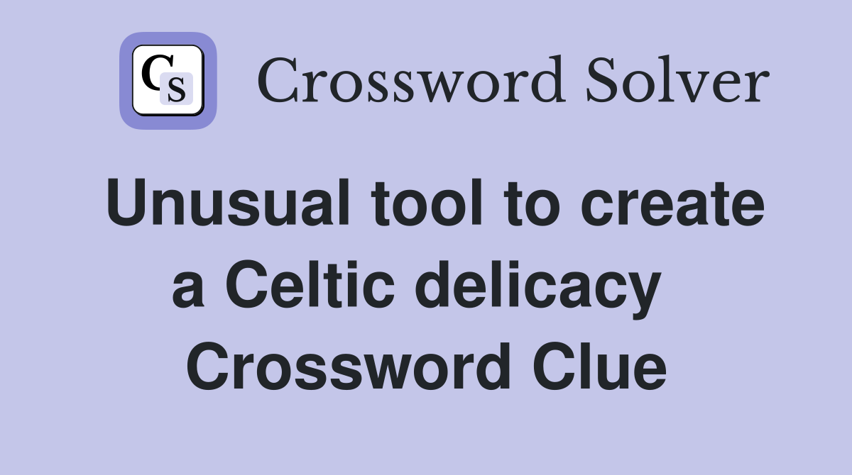Unusual tool to create a Celtic delicacy  Crossword Clue