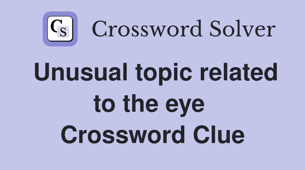 Unusual topic related to the eye  Crossword Clue