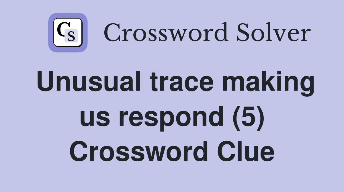 Unusual trace making us respond (5) Crossword Clue