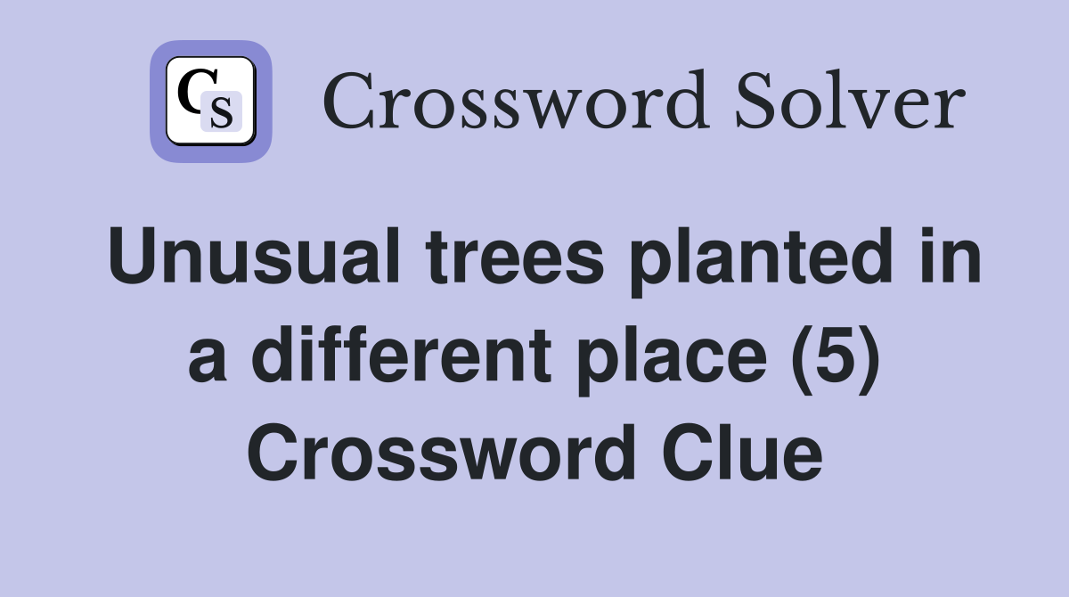 Unusual trees planted in a different place (5) Crossword Clue