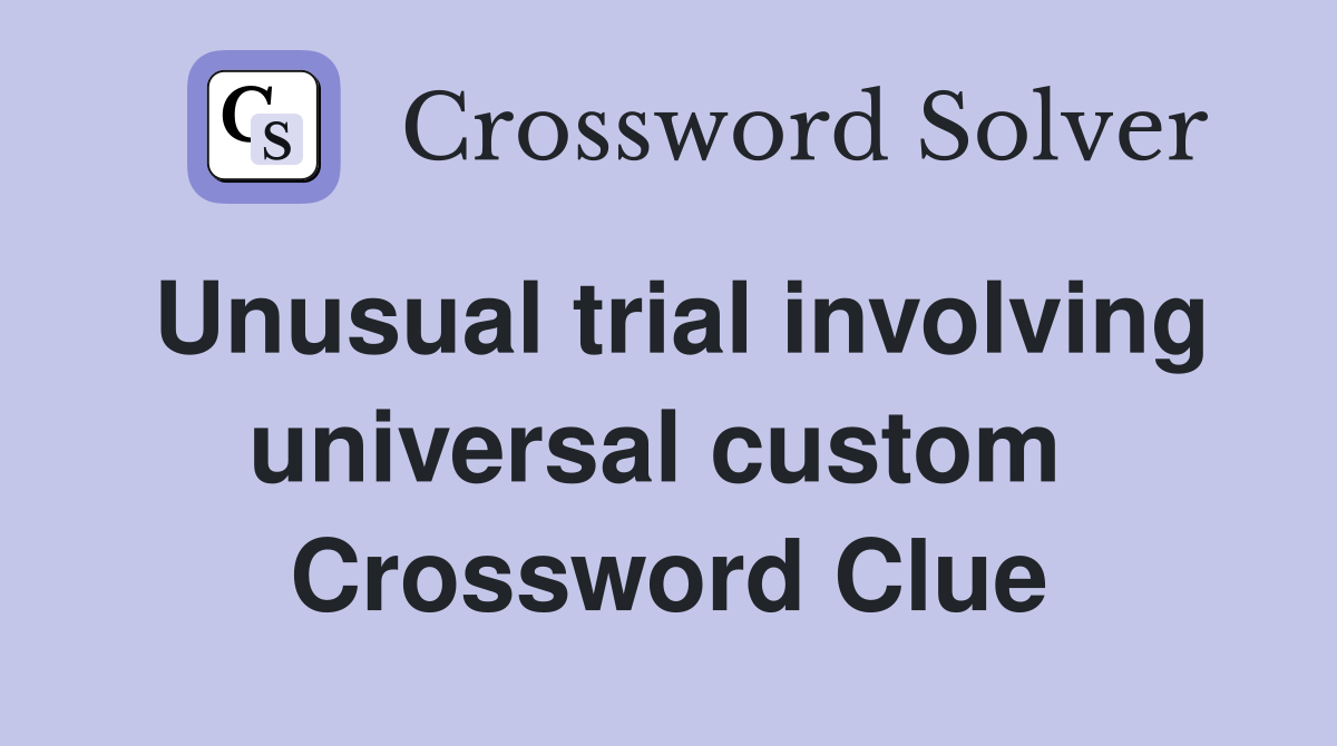 Unusual trial involving universal custom  Crossword Clue