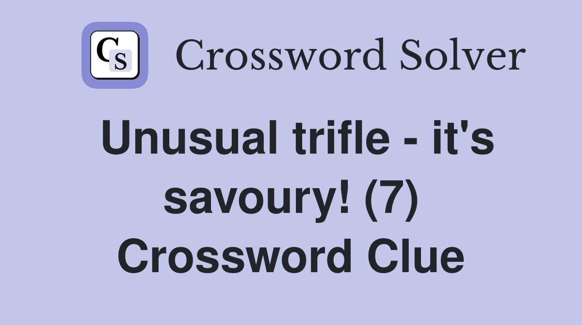 Unusual trifle - it's savoury! (7) Crossword Clue