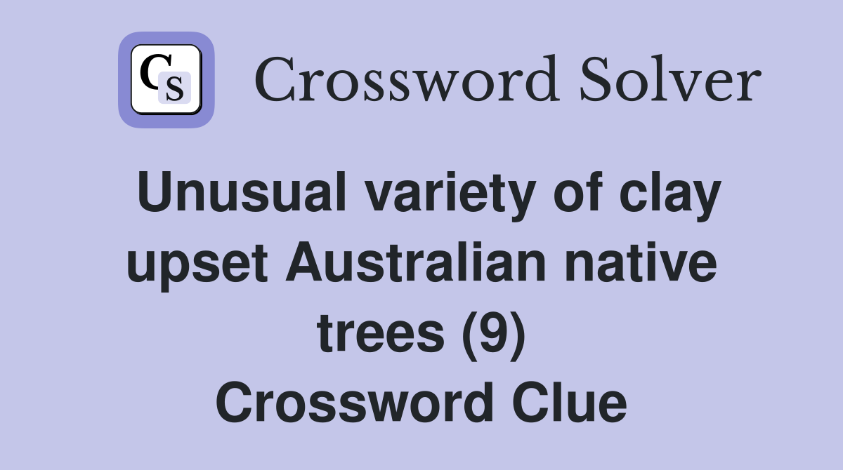 Unusual variety of clay upset Australian native trees (9) Crossword Clue