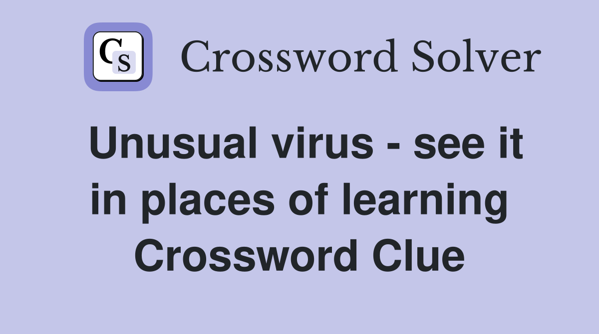 Unusual virus - see it in places of learning Crossword Clue