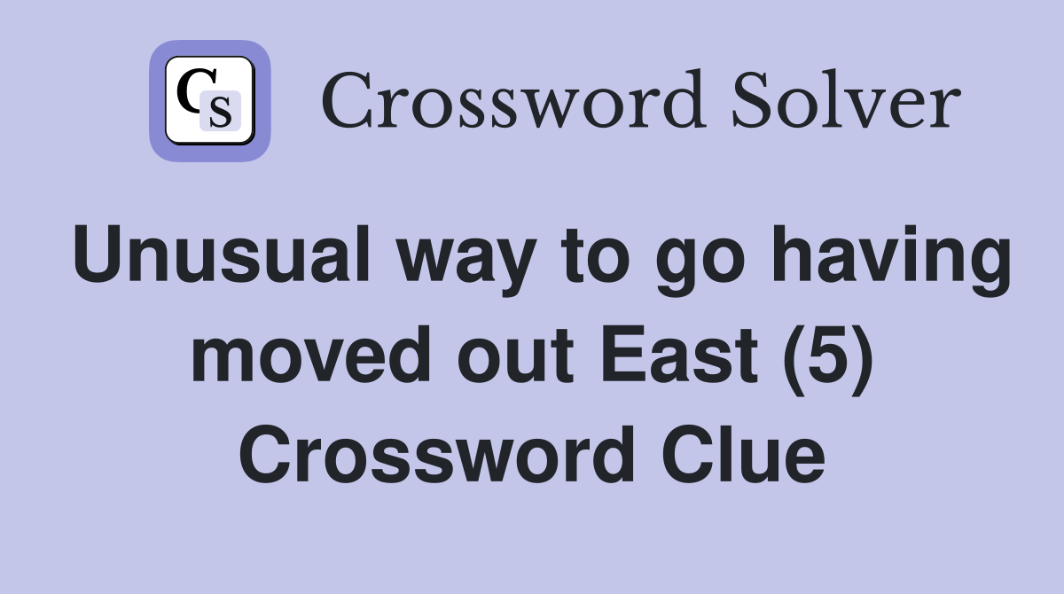 Unusual way to go having moved out East (5) Crossword Clue
