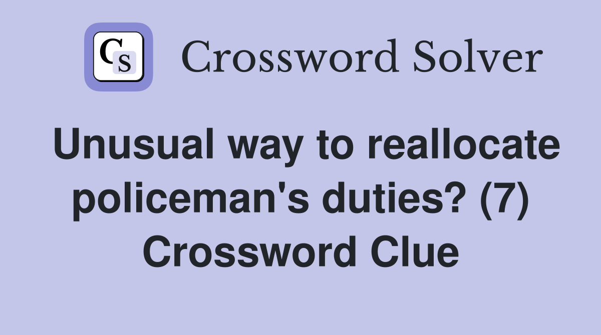 Unusual way to reallocate policeman's duties? (7) Crossword Clue