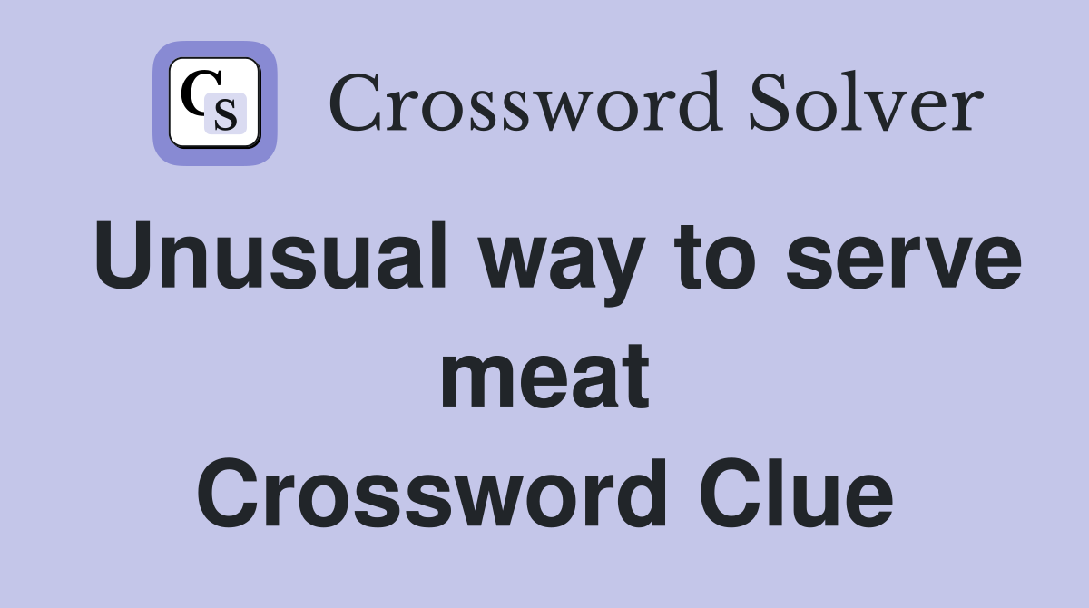 Unusual way to serve meat Crossword Clue