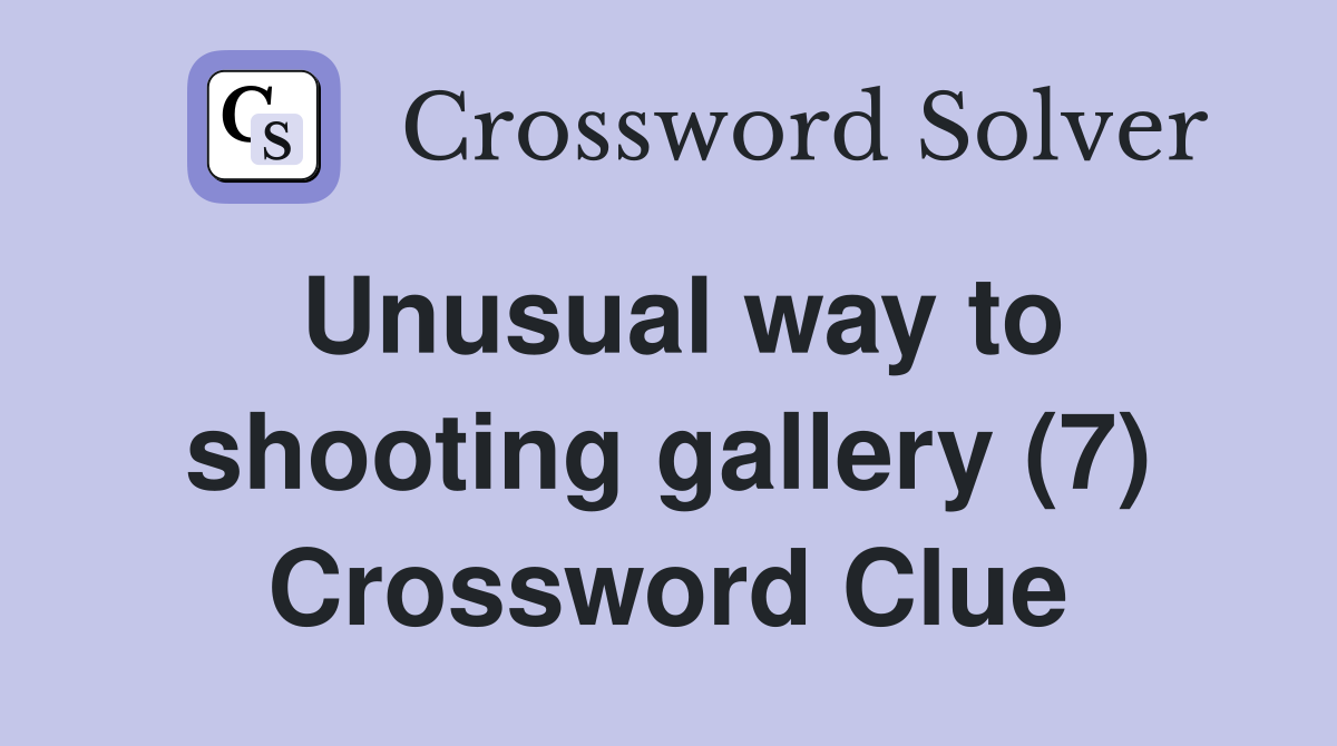 Unusual way to shooting gallery (7) Crossword Clue