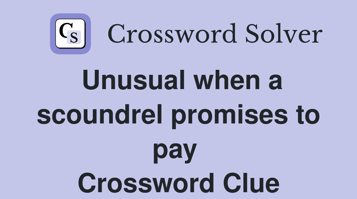 Unusual when a scoundrel promises to pay  Crossword Clue
